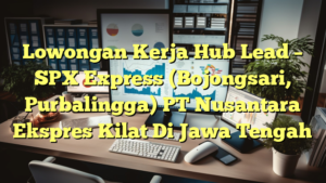 Lowongan Kerja Hub Lead – SPX Express (Bojongsari, Purbalingga) PT Nusantara Ekspres Kilat Di Jawa Tengah